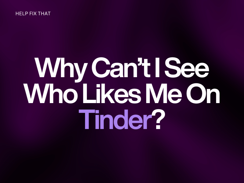 Why Can’t I See Who Likes Me On Tinder?