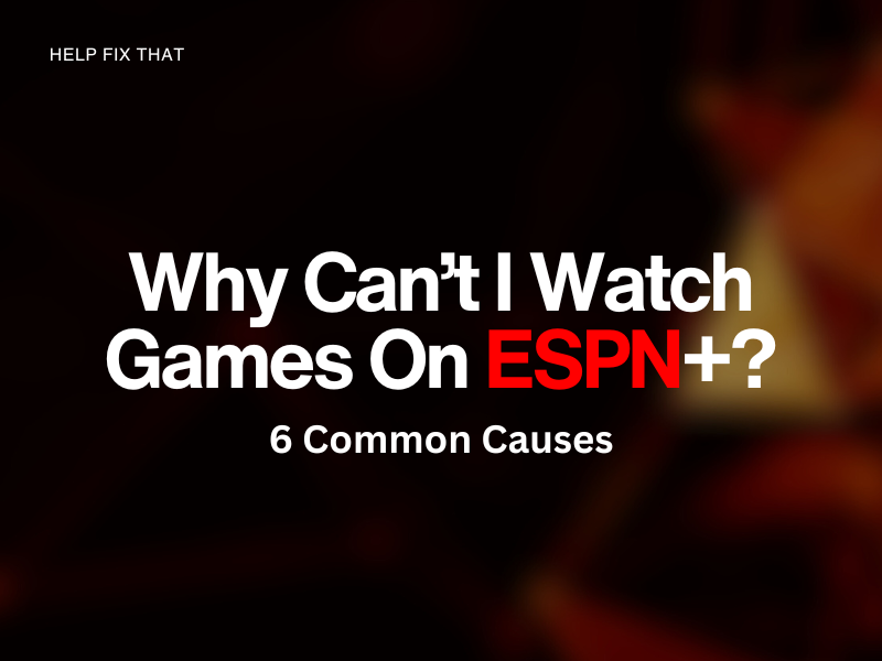 Why Can’t I Watch Games On ESPN+? 6 Common Causes