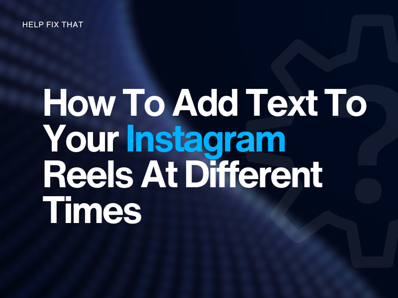 How To Add Text To Your Instagram Reels At Different Times