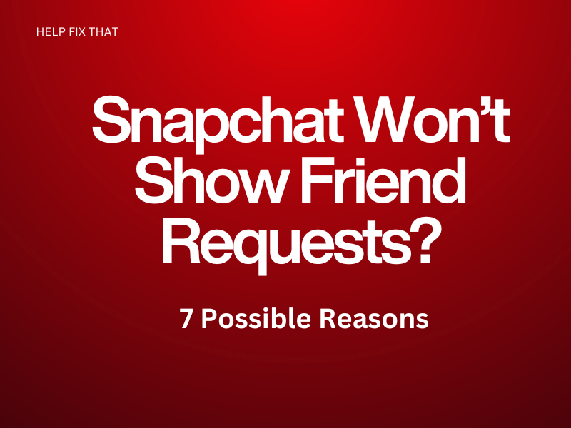 Snapchat Won’t Show Friend Requests? 7 Possible Reasons