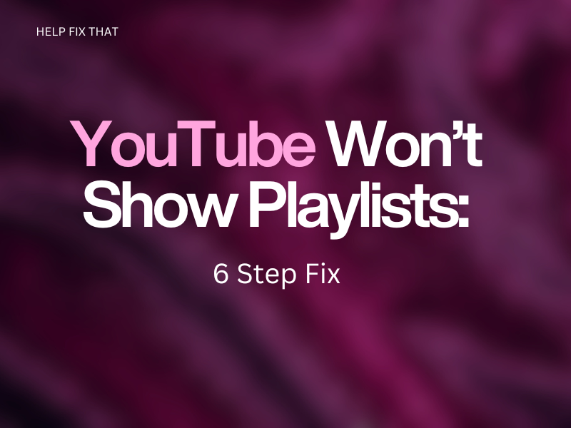 YouTube Won’t Show Playlists: 6 Step Fix