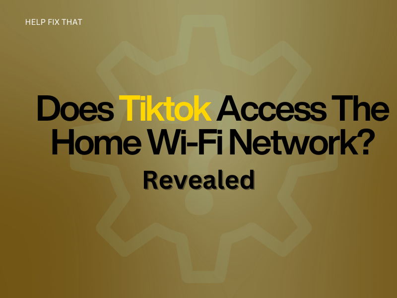 Does Tiktok Access The Home Wi-Fi Network