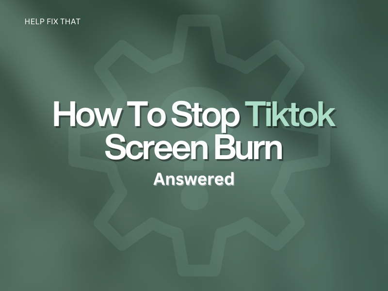 How To Stop Tiktok Screen Burn