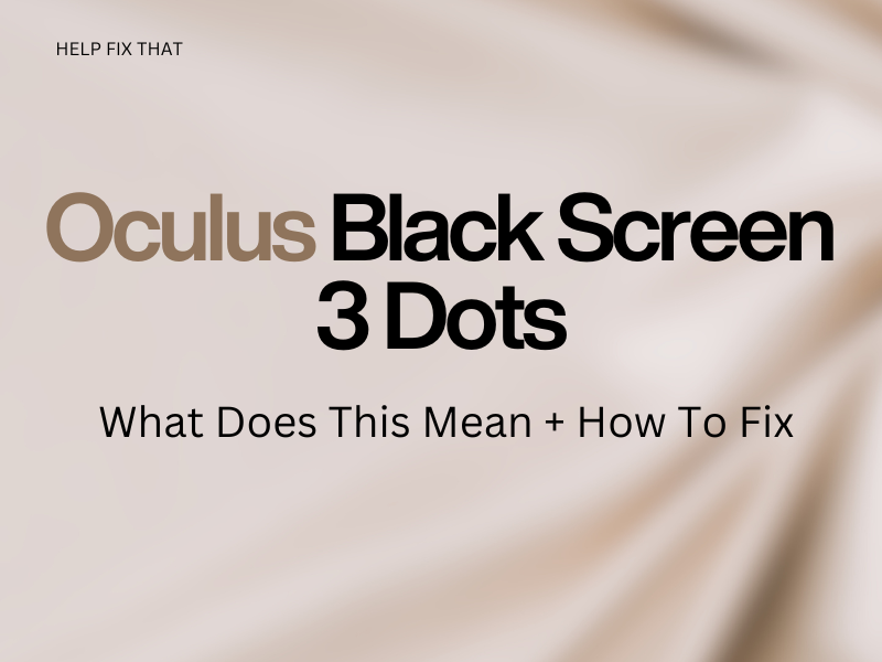 Oculus Black Screen 3 Dots – What Does This Mean + How To Fix