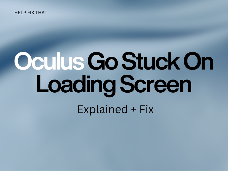 Oculus Go Stuck On Loading Screen – Explained + Fix