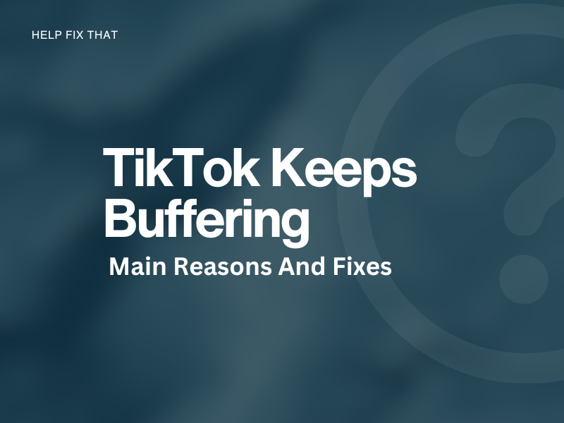 TikTok Keeps Buffering: Main Reasons And Fixes
