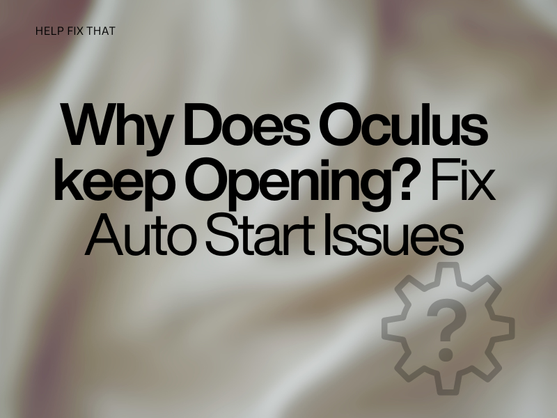 Why Does Oculus keep Opening? Fix Auto Start Issues