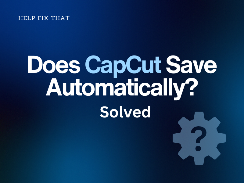 Does CapCut Save Automatically? Solved