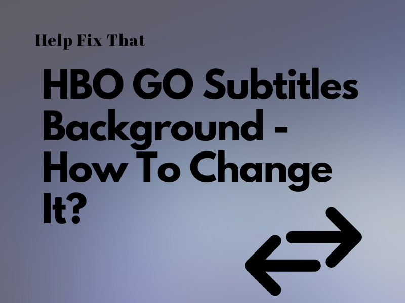 HBO GO Subtitles Background – How To Change It?