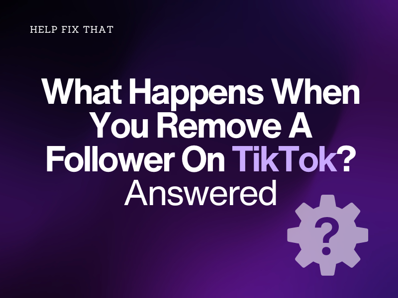 What Happens When You Remove A Follower On TikTok? Answered