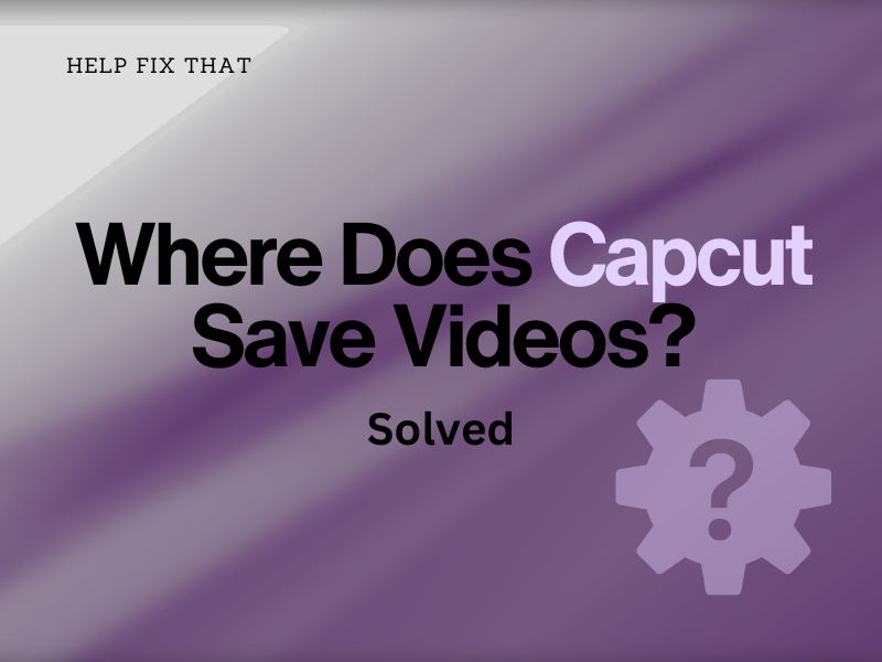Where Does Capcut Save Videos
