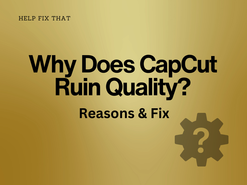 Why Does CapCut Ruin Quality? Reasons & Fix