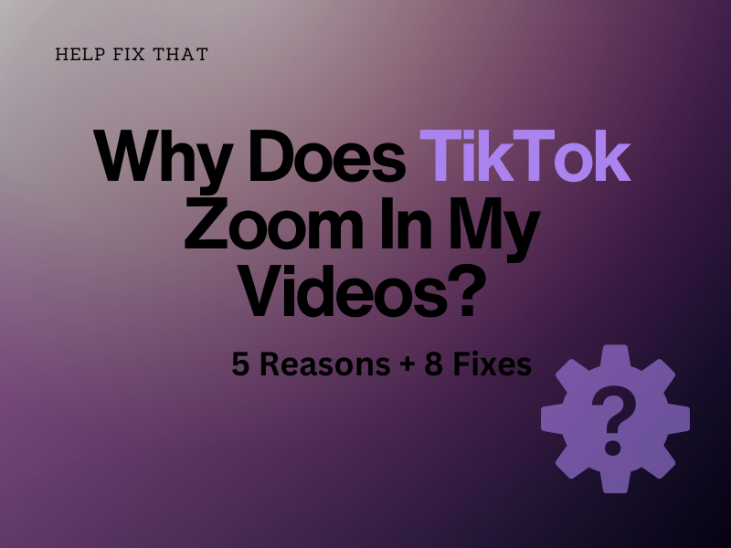 Why Does TikTok Zoom In My Videos