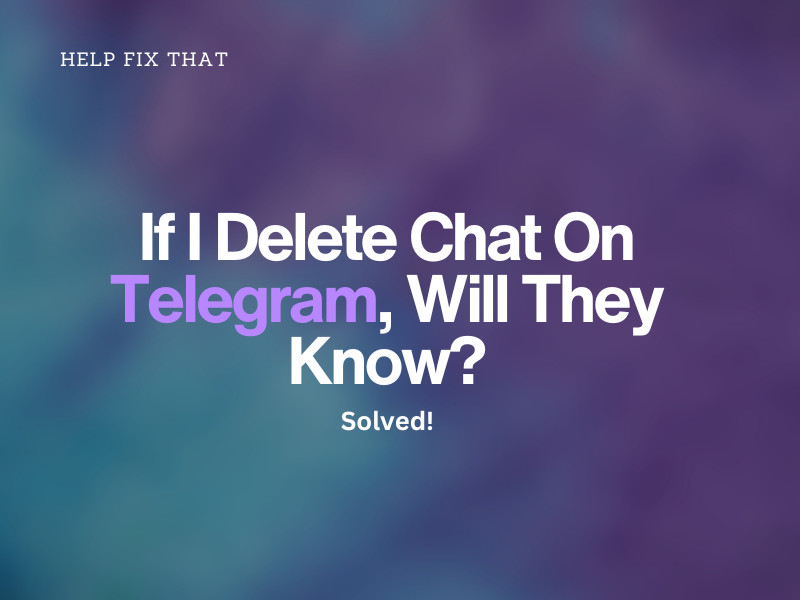 If I Delete Chat On Telegram, Will They Know? Solved!