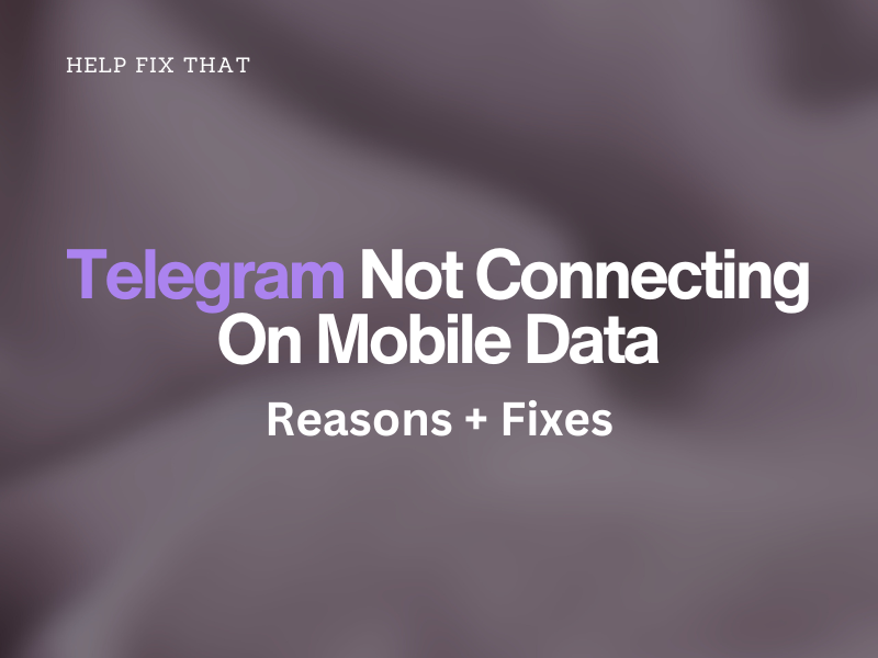Telegram Not Connecting On Mobile Data – Reasons + Fixes