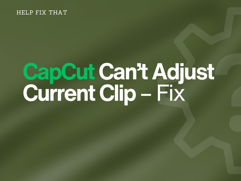 CapCut Can’t Adjust Current Clip – Fix