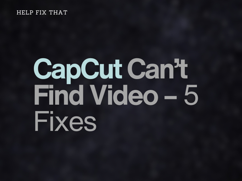 CapCut Can't Find Video