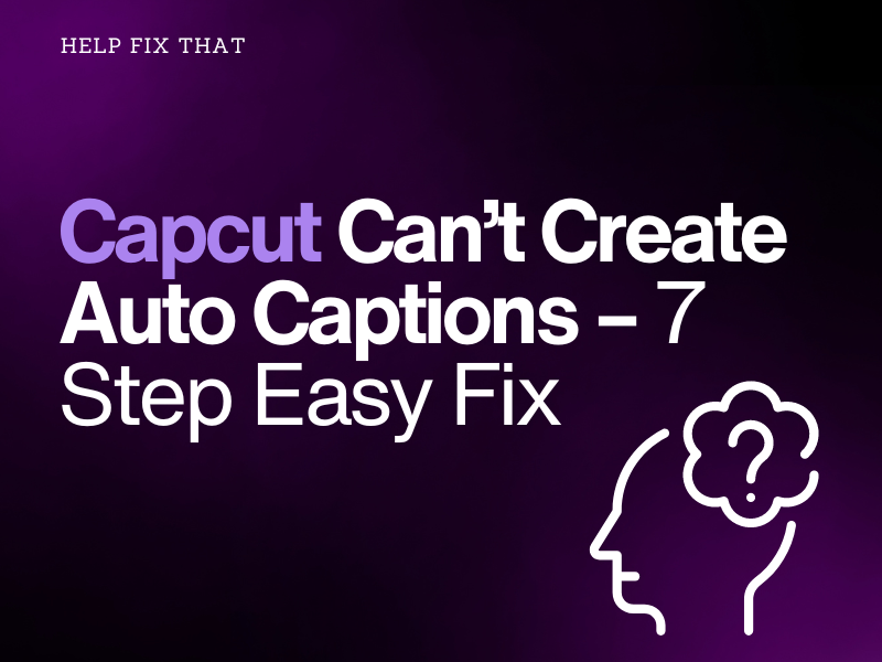 Capcut Can’t Create Auto Captions – 7 Step Easy Fix