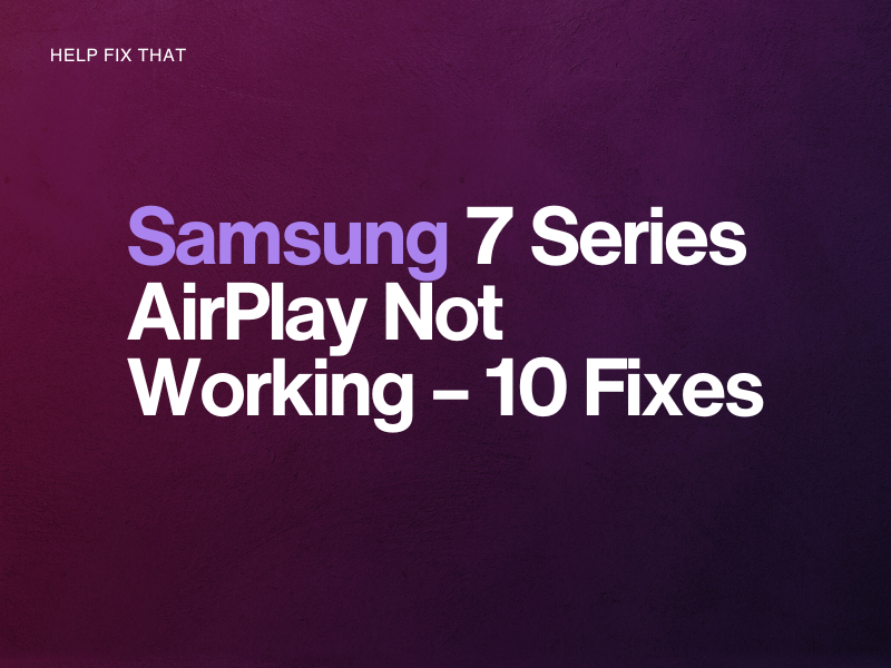 Samsung 7 Series AirPlay Not Working – 10 Fixes