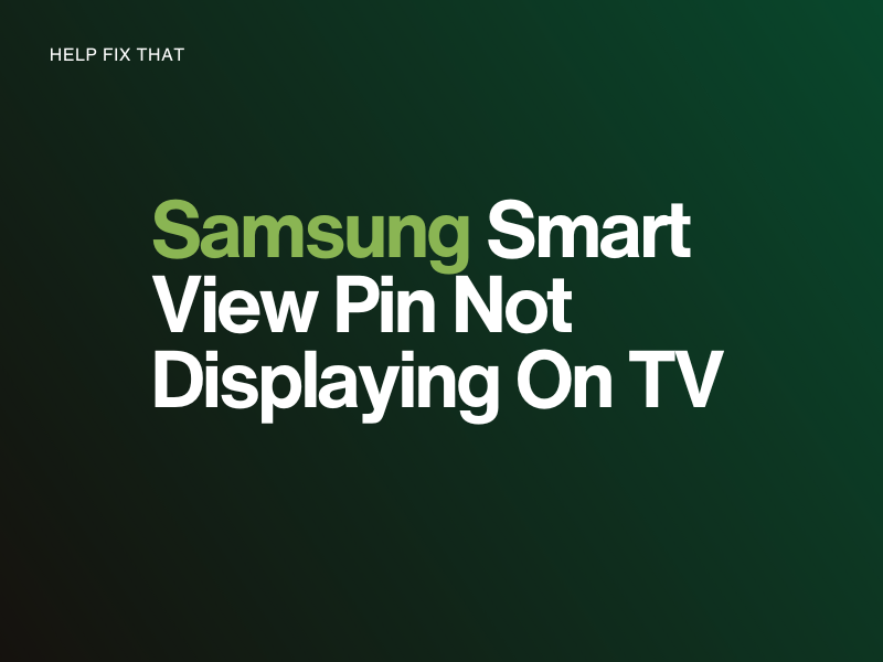 Samsung Smart View Pin Not Displaying On TV