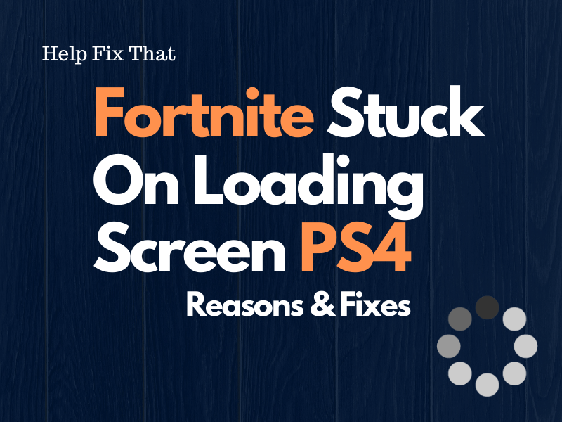 Fortnite Stuck On Loading Screen PS4 – Reasons + Fixes