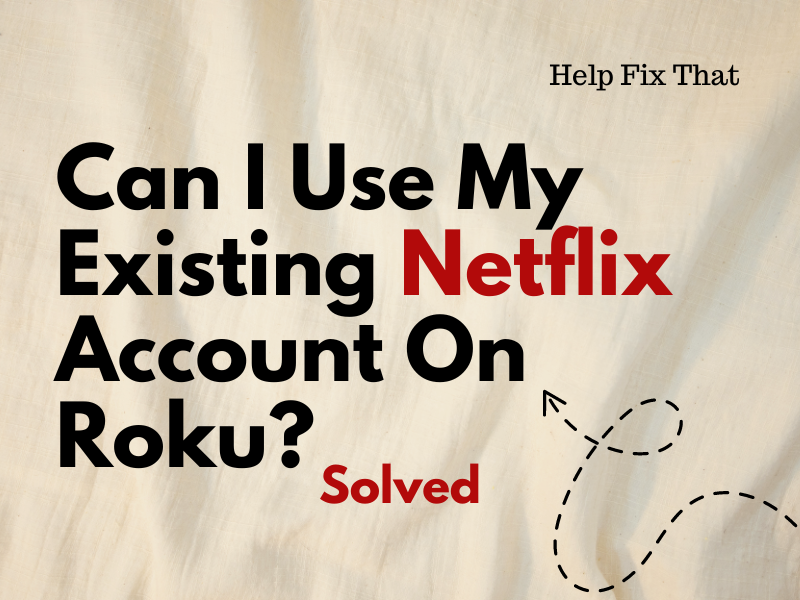 Can I Use My Existing Netflix Account On Roku?  Solved