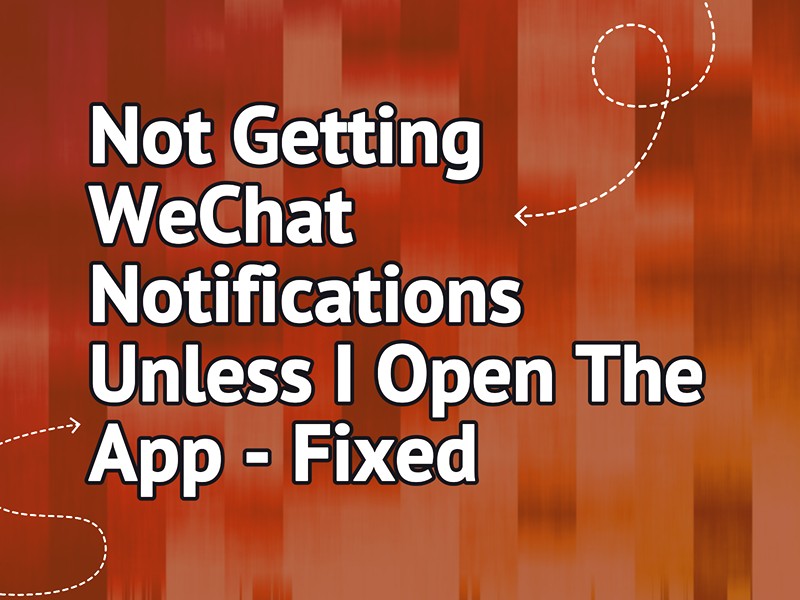 Not Getting WeChat Notifications Unless I Open The App