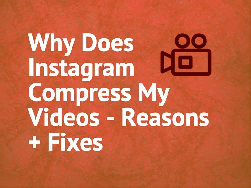 Why Does Instagram Compress My Videos – Reasons + Fixes 